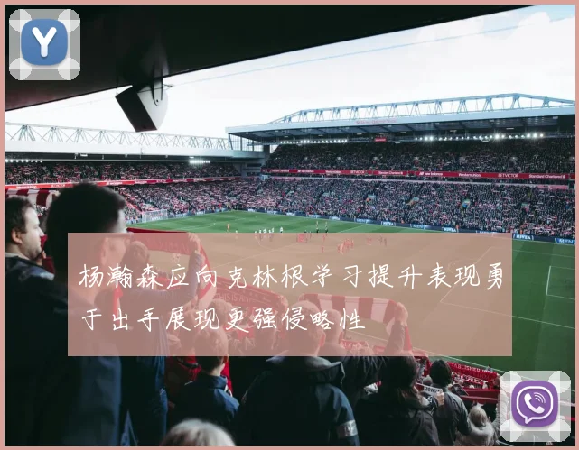 杨瀚森应向克林根学习提升表现勇于出手展现更强侵略性